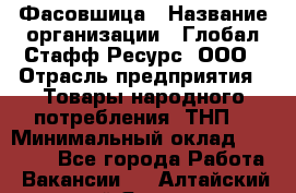 Фасовшица › Название организации ­ Глобал Стафф Ресурс, ООО › Отрасль предприятия ­ Товары народного потребления (ТНП) › Минимальный оклад ­ 45 000 - Все города Работа » Вакансии   . Алтайский край,Яровое г.